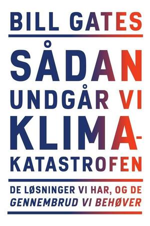 Sådan undgår vi klimakatastrofen : de løsninger vi har, og de gennembrud vi behøver