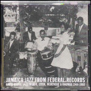 Jamaica jazz from Federal Records : Carib roots, jazz, mento, latin, merengue & rhumba 1960-68