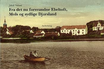 Fra det nu forsvundne Ebeltoft, Mols og sydlige Djursland : billeder med uddybende tekst, der beskriver lokaliteter, der er forandrede eller ikke længere eksisterer i Ebeltoft