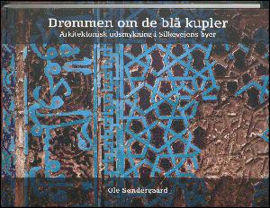 Drømmen om de blå kupler : arkitektonisk udsmykning i Silkevejens byer