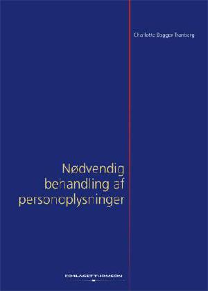 Nødvendig behandling af personoplysninger : proportionalitetsprincippets krav om nødvendighed i forhold til den dataansvarliges behandling af personoplysninger efter persondatalovens centrale behandlingsbestemmelser