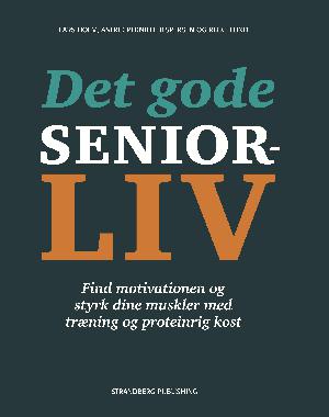 Det gode seniorliv : find motivationen og styrk dine muskler med træning og proteinrig kost