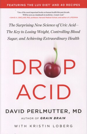 Drop acid : the surprising new science of uric acid - the key to losing weight, controlling blood sugar, and achieving extraordinary health