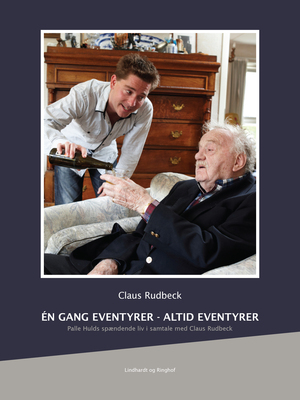 Én gang eventyrer - altid eventyrer : Palle Hulds spændende liv i samtale med Claus Rudbeck