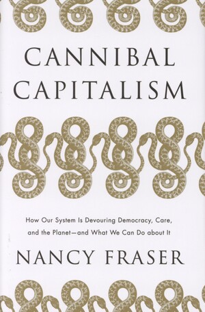 Cannibal capitalism : how our system is devouring democracy, care, and the planet - and what we can do about it