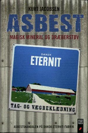 Asbest : magisk mineral og dræberstøv : asbestskandalen på Dansk Eternit-Fabrik