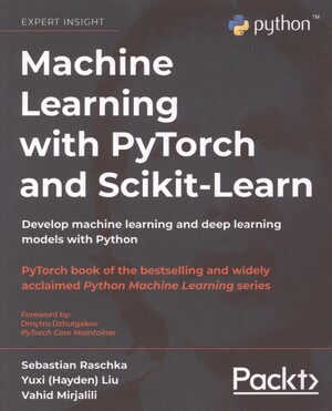 Machine learning with PyTorch and Scikit-Learn : develop machine learning and deep learning models with Python