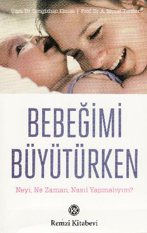 Bebeğimi büyütürken : Neyi, ne zaman, nasıl yapmalıyım ?