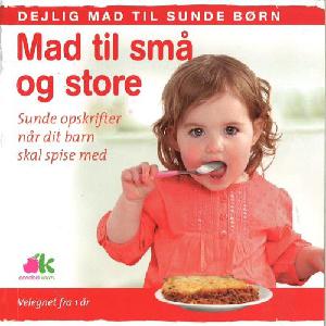 Mad til små og store : sunde opskrifter når dit barn skal spise med