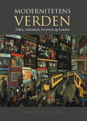 Modernitetens verden : tiden, videnskab, historien og kunst