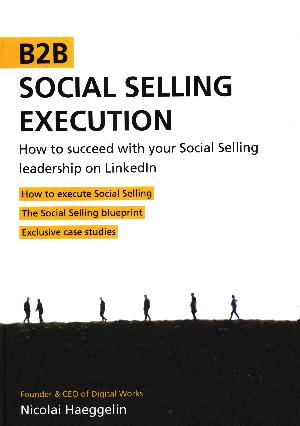 B2B social selling execution : how to succeed with your social selling leadership on LinkedIn