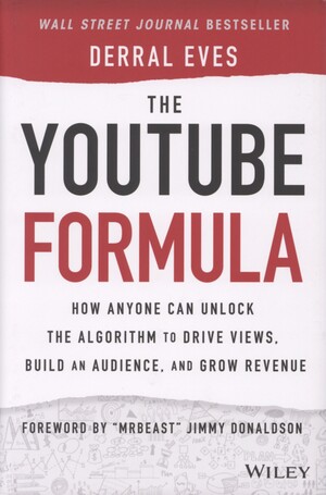 The YouTube formula : how anyone can unlock the algorithm to drive views, build an audience, and grow revenue
