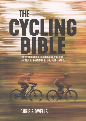 The cycling bible : the cyclist's guide to technical, physical and mental training and bike maintenance