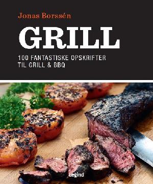 Grill : 100 fantastiske opskrifter til grill og BBQ