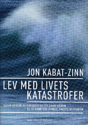 Lev med livets katastrofer : sådan bruger du kroppens og sindets visdom til at håndtere stress, smerte og sygdom