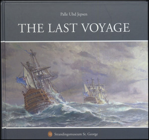 The last voyage : an account of the British ships of the line HMS St. George and HMS Defence and their history until their stranding on the West Coast of Denmark 24 December 1811