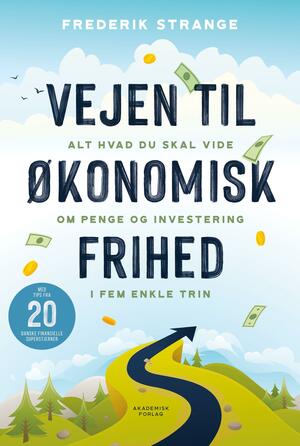 Vejen til økonomisk frihed : alt hvad du skal vide om penge og investering i 5 enkle trin