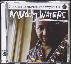 Can't be satisfied : the very best of Muddy Waters : 1947-1975