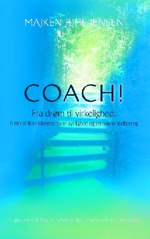 Coach : fra drøm til virkelighed : 8 trin til flere klienter, mere synlighed og en højere indtjening