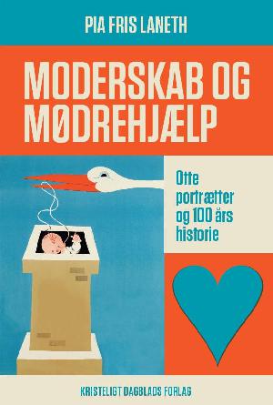 Moderskab og mødrehjælp : otte portrætter og 100 års historie