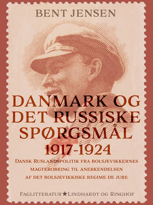 Danmark og det russiske spørgsmål 1917-1924 : dansk Ruslandspolitik fra bolsjevikkernes magterobring til anerkendelsen af det bolsjevikkiske regime de jure