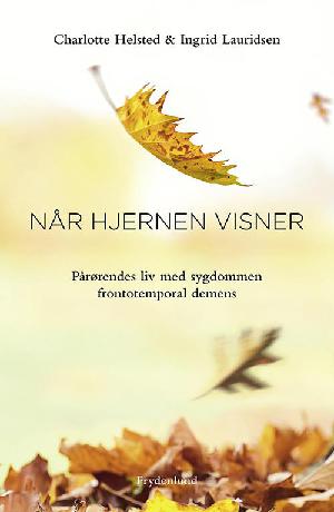 Når hjernen visner : pårørendes liv med sygdommen frontotemporal demens