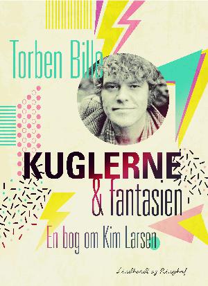 Kuglerne & fantasien : en bog om Kim Larsen