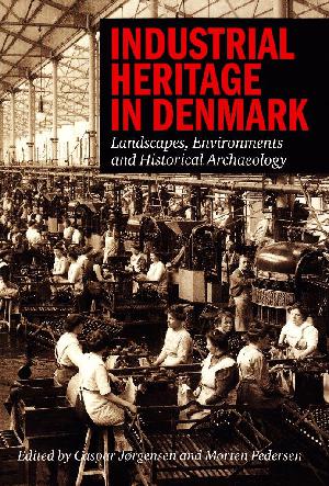 Industrial heritage in Denmark : landscapes, environments and historical archaeology