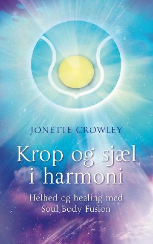 Krop og sjæl i harmoni : helhed og healing med Soul Body Fusion