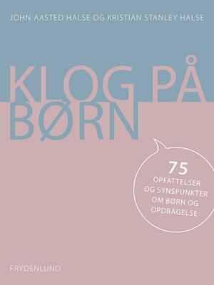 Klog på børn : 75 opfattelser og synspunkter om børn og opdragelse