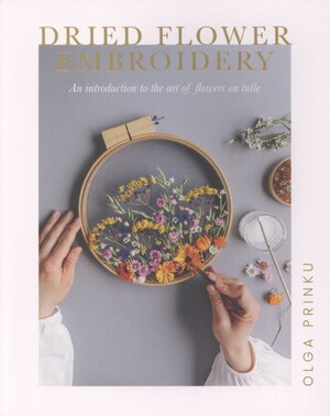 Dried flower embroidery : an introduction to the art of flowers on tulle