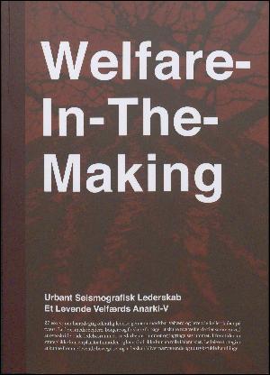 Welfare-in-the-making : urbant seismografisk lederskab : et levende velfærds anarki-v