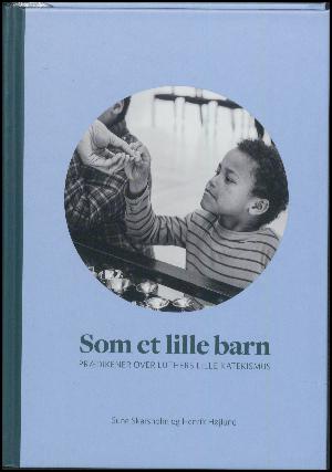 Som et lille barn : prædikener over Luthers Lille Katekismus