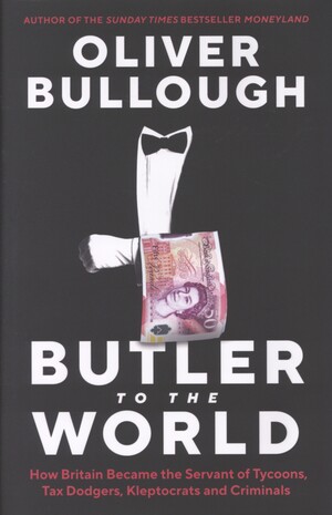 Butler to the world : how Britain became the servant of tycoons, tax dodgers, kleptocrats and criminals