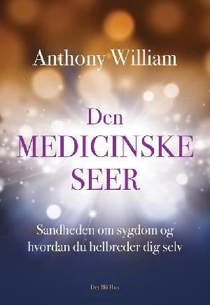 Den medicinske seer : sandheden om sygdom og hvordan du helbreder dig selv