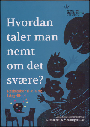 Hvordan taler man nemt om det svære? : læringskonsulenternes vejledning i demokrati & medborgerskab. Redskaber til dialog på erhvervsuddannelserne