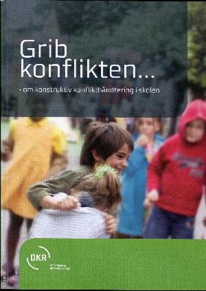 Grib konflikten : om konstruktiv konflikthåndtering i skolen