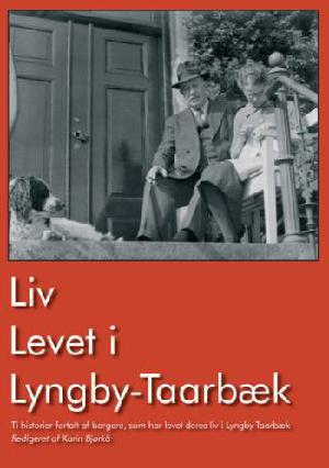 Liv levet i Lyngby Taarbæk. Bind 1 : Ti historier fortalt af borgere, som har levet deres liv i Lyngby-Taarbæk
