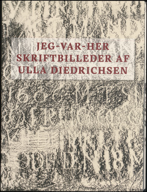 Jeg-var-her : skriftbilleder af Ulla Diedrichsen