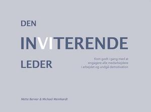 Den inviterende leder : kom godt i gang med at engagere alle medarbejdere i arbejdet : find din genvej til medarbejdernes hjerter og undgå demotivation i samarbejdet