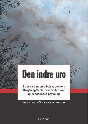 Den indre uro : stress og traume belyst gennem tilknytningsteori, neurovidenskab og mindfulness-psykologi