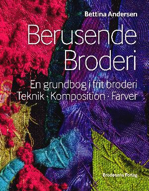 Berusende broderi : en grundbog i frit broderi, teknik, komposition, farver