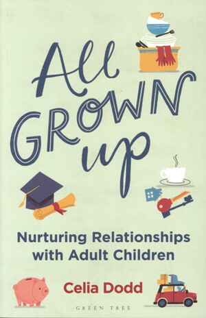 All grown up : nurturing relationships with adult children