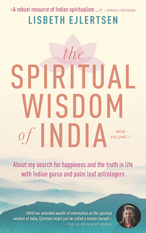 The spiritual wisdom of India. New volume 1 : About my search for happiness and the truth in life with Indian gurus and palm leaf astrologers