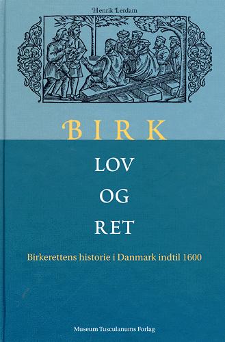 Birk, lov og ret : birkerettens historie i Danmark indtil 1600