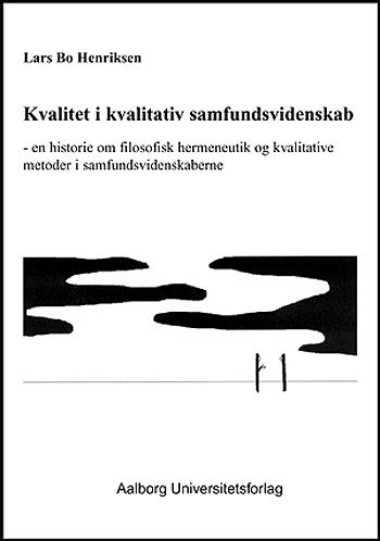 Kvalitet i kvalitativ samfundsvidenskab : en historie om filosofisk hermeneutik og kvalitative metoder i samfundsvidenskaberne