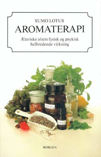 Aromaterapi : æteriske oliers fysiske og psykiske helbredende virkning