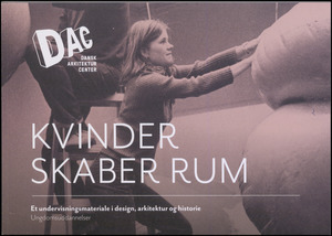 Kvinder skaber rum : et undervisningsmateriale i design, arkitektur og historie : ungdomsuddannelser