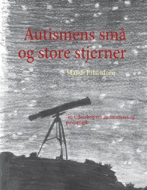 Autismens små og store stjerner : autisme, teori, pædagogik og lidt om ADHD