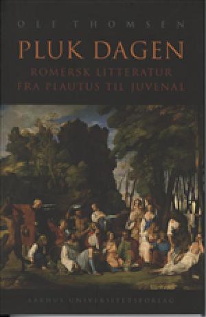 Pluk dagen : romersk litteratur fra Plautus til Juvenal